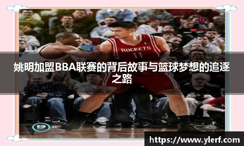姚明加盟BBA联赛的背后故事与篮球梦想的追逐之路