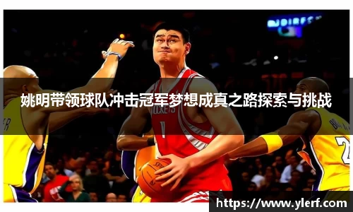 姚明带领球队冲击冠军梦想成真之路探索与挑战