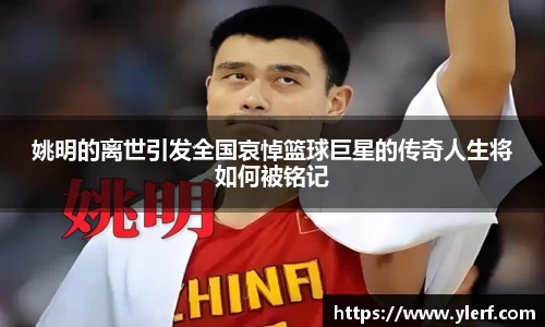 姚明的离世引发全国哀悼篮球巨星的传奇人生将如何被铭记