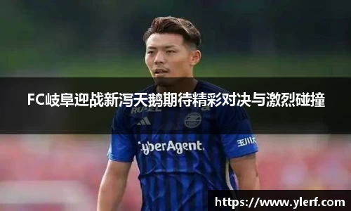 FC岐阜迎战新泻天鹅期待精彩对决与激烈碰撞